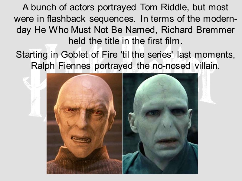 A bunch of actors portrayed Tom Riddle, but most were in flashback sequences. In